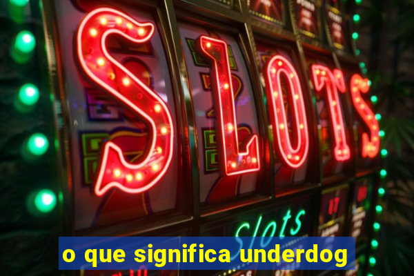 o que significa underdog